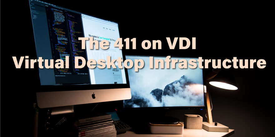 The 411 On Vdi Virtual Desktop Infrastructure